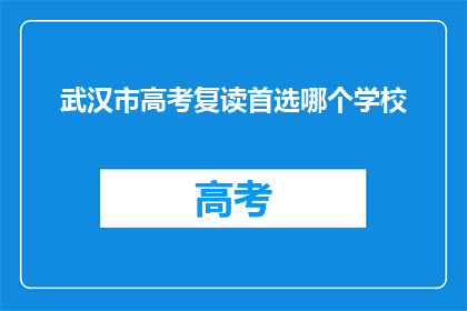 武汉市高考复读首选哪个学校(武汉市高考复读，首选哪个学校？)