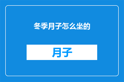 冬季月子怎么坐的(冬季坐月子，如何科学调养？)