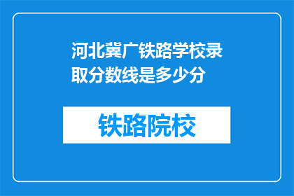 河北冀广铁路学校录取分数线是多少分(河北冀广铁路学校录取分数线是多少？)