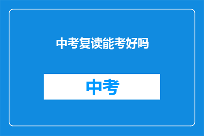 中考复读能考好吗(中考复读真的能提高成绩吗？)