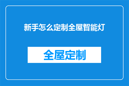 新手怎么定制全屋智能灯(新手如何定制全屋智能灯光系统？)