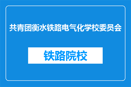 共青团衡水铁路电气化学校委员会(共青团衡水铁路电气化学校委员会是什么？)