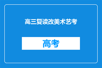 高三复读改美术艺考(高三生是否应选择复读以追求美术艺考之路？)