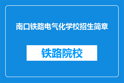 南口铁路电气化学校招生简章(南口铁路电气化学校招生简章：您准备好迎接未来了吗？)