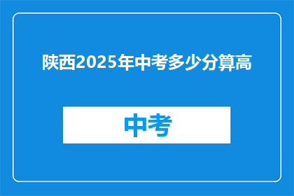 陕西2025年中考多少分算高(陕西2025年中考，多少分算高？)