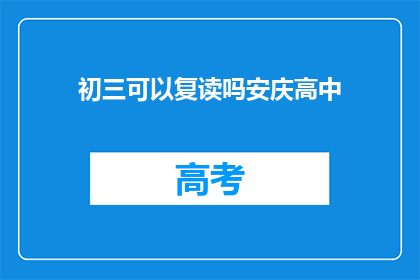 初三可以复读吗安庆高中(安庆高中初三学生是否有机会复读？)