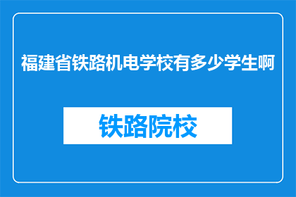 福建省铁路机电学校有多少学生啊(福建省铁路机电学校学生人数是多少？)