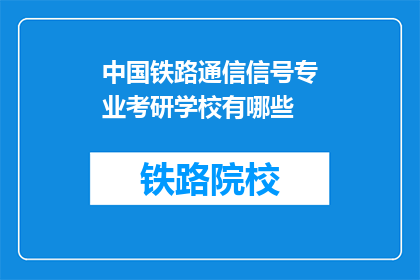 中国铁路通信信号专业考研学校有哪些(中国铁路通信信号专业考研学校有哪些？)
