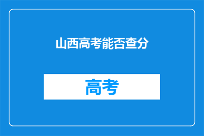 山西高考能否查分(山西高考分数何时公布？)