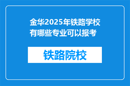 金华2025年铁路学校有哪些专业可以报考(2025年金华铁路学校有哪些专业可报考？)