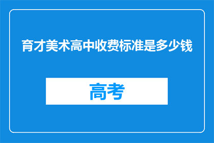 育才美术高中收费标准是多少钱(育才美术高中的收费标准是多少？)