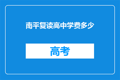 南平复读高中学费多少(南平复读高中的学费是多少？)