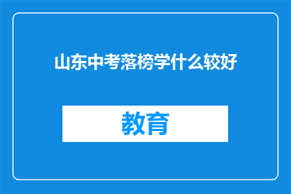 山东中考落榜学什么较好(山东中考落榜，学什么较好？)