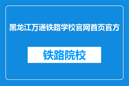 黑龙江万通铁路学校官网首页官方