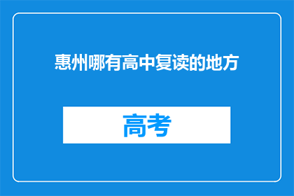 惠州哪有高中复读的地方(惠州地区高中复读辅导哪里可寻？)