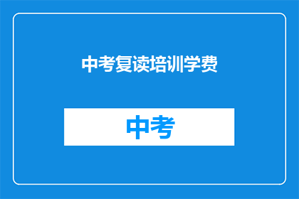 中考复读培训学费(中考复读培训费用是多少？)