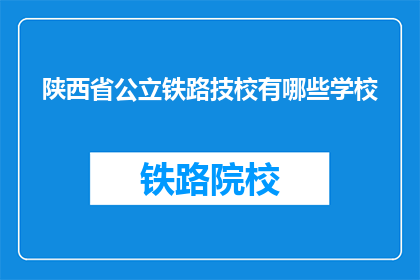 陕西省公立铁路技校有哪些学校(陕西省公立铁路技校有哪些学校？)