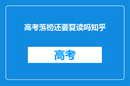 高考落榜还要复读吗知乎(高考落榜是否应选择复读？)