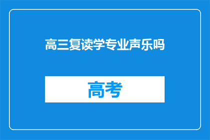 高三复读学专业声乐吗(高三学生是否应该复读专业学习声乐？)