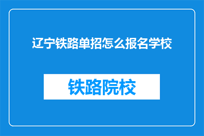 辽宁铁路单招怎么报名学校(如何报名参加辽宁铁路单招学校？)