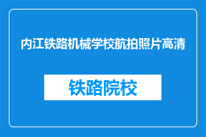 内江铁路机械学校航拍照片高清(内江铁路机械学校航拍照片高清，是否真实？)