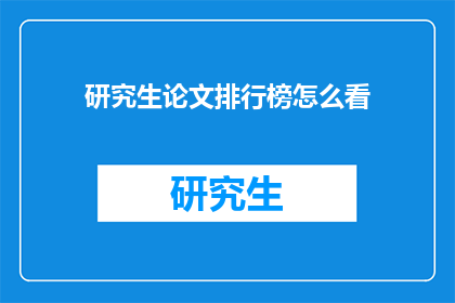 研究生论文排行榜怎么看(如何评估研究生论文的学术影响力？)