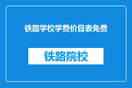铁路学校学费价目表免费(铁路学校学费价目表是否免费？)