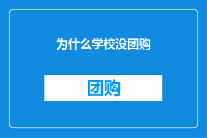 为什么学校没团购(为何学校不推行团购活动？)