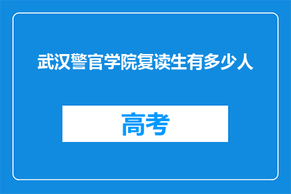 武汉警官学院复读生有多少人(武汉警官学院复读生人数统计)