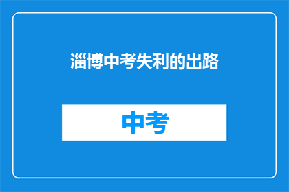 淄博中考失利的出路(淄博中考失利，学子们的未来出路何在？)