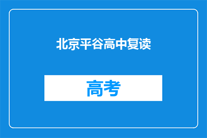 北京平谷高中复读(北京平谷高中复读班是否值得考虑？)