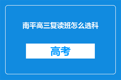 南平高三复读班怎么选科(如何为南平高三学生选择复读班的科目？)