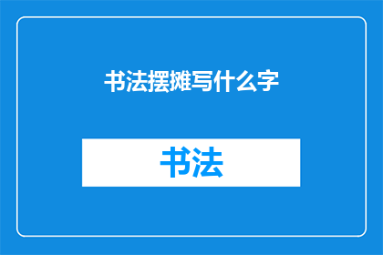书法摆摊写什么字(书法摆摊写什么字？)