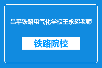 昌平铁路电气化学校王永超老师(昌平铁路电气化学校王永超老师是谁？)