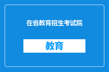 在省教育招生考试院(省教育招生考试院如何运作？)