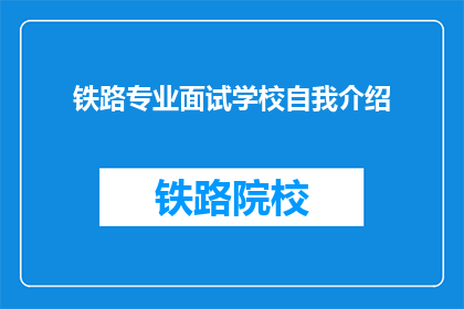 铁路专业面试学校自我介绍(铁路专业面试：你准备好自我介绍了吗？)