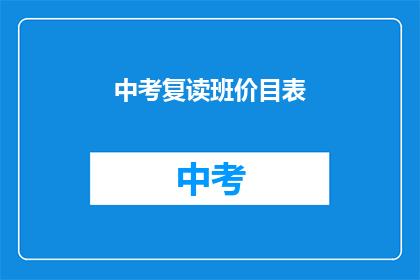 中考复读班价目表(中考复读班价格表疑问：你了解吗？)