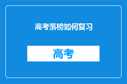 高考落榜如何复习(高考落榜后，如何有效复习？)