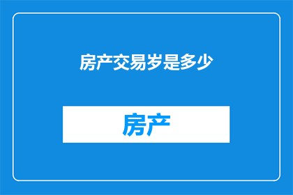 房产交易岁是多少(房产交易年度是多少？)