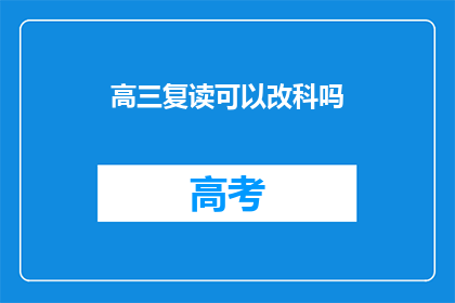 高三复读可以改科吗(高三复读是否可更改科目？)