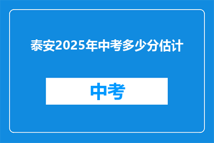 泰安2025年中考多少分估计(2025年泰安中考分数线预测，你能达到吗？)