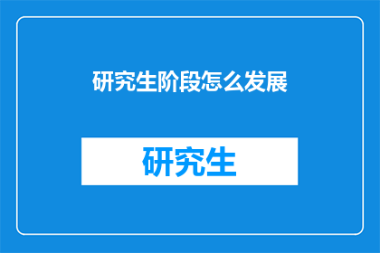 研究生阶段怎么发展(研究生阶段如何有效发展？)