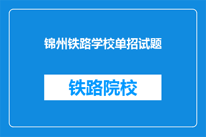 锦州铁路学校单招试题(锦州铁路学校单招考试题目是什么？)