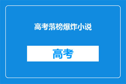 高考落榜爆炸小说(高考落榜后，你的人生该如何继续？)