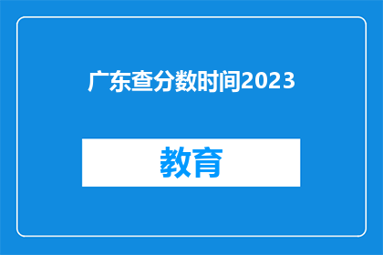 广东查分数时间2023(2023年广东查分时间是什么时候？)