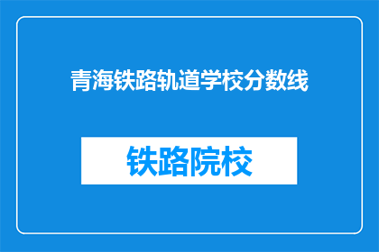 青海铁路轨道学校分数线(青海铁路轨道学校录取分数线是多少？)