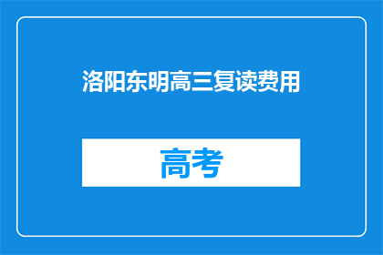 洛阳东明高三复读费用(洛阳东明高三复读费用是多少？)