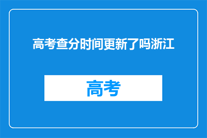 高考查分时间更新了吗浙江(高考查分时间更新了吗？浙江考生注意)