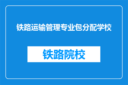 铁路运输管理专业包分配学校(铁路运输管理专业包分配学校是什么？)