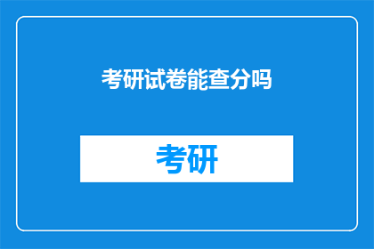 考研试卷能查分吗(考研试卷成绩能否查询？)